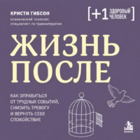 Жизнь после. Как оправиться от трудных событий, снизить тревогу и вернуть себе спокойствие