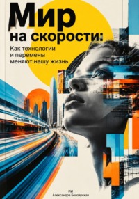 Мир на скорости: Как технологии и перемены меняют нашу жизнь