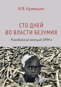 Сто дней во власти безумия. Руандийский геноцид 1994 г