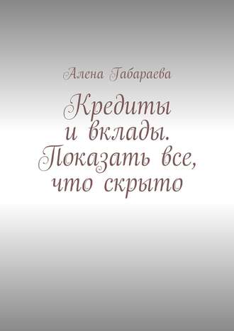 Кредиты и вклады. Показать все, что скрыто