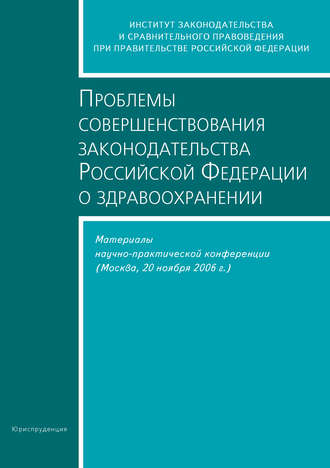 Проблемы совершенствования законодательства Российской Федерации о здравоохранении. Материалы научно-практической конференции (Москва, 20 ноября 2006 г.)