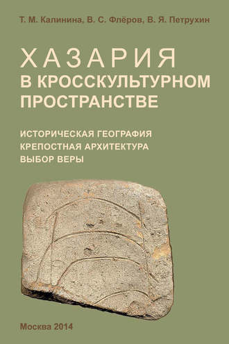 Хазария в кросскультурном пространстве. Историческая география, крепостная архитектура, выбор веры