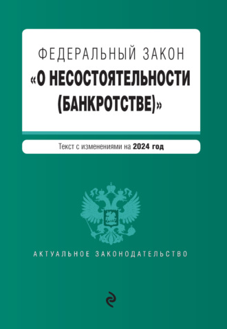 Федеральный закон «О несостоятельности (банкротстве)». Текст с изменениями на 2024 год