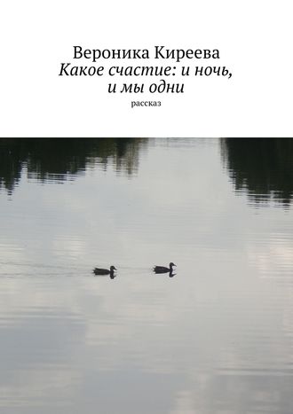 Какое счастие: и ночь, и мы одни