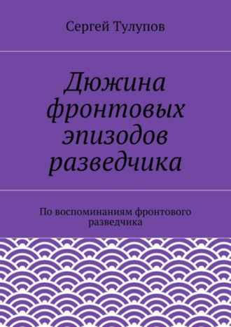 Дюжина фронтовых эпизодов разведчика