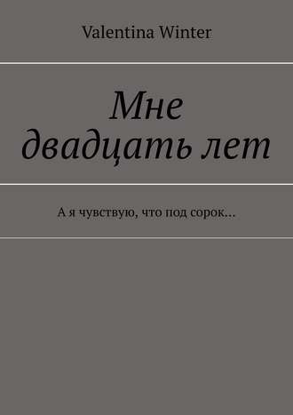 Мне двадцать лет. А я чувствую, что под сорок…