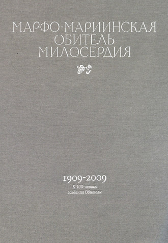 Марфо-Мариинская обитель милосердия. 1909–2009. К 100-летию создания Обители