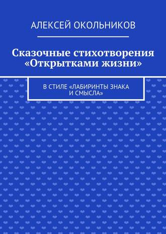 Сказочные стихотворения «Открытками жизни». В стиле «Лабиринты знака и смысла»