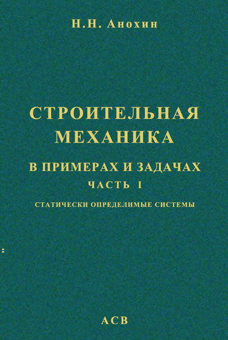 Строительная механика в примерах и задачах. Часть 1. Статически определимые системы