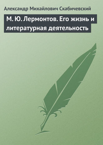 М. Ю. Лермонтов. Его жизнь и литературная деятельность