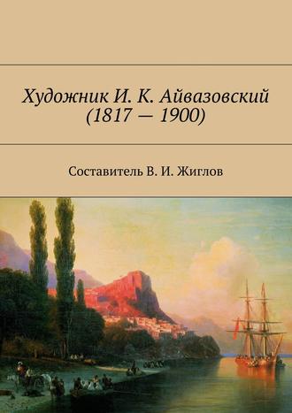 Художник И. К. Айвазовский (1817 – 1900)