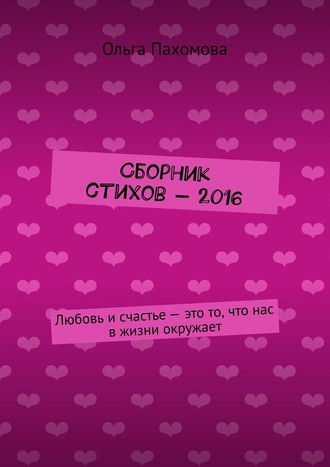 Сборник стихов – 2016. Любовь и счастье – это то, что нас в жизни окружает