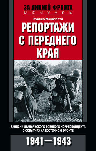 Репортажи с переднего края. Записки итальянского военного корреспондента о событиях на Восточном фронте. 1941–1943