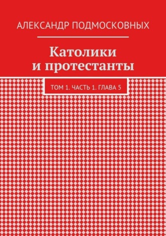 Католики и протестанты. Том 1. Часть 1. Глава 5