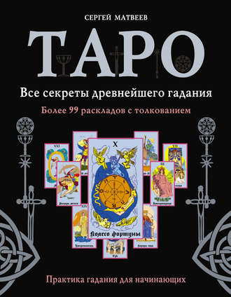 Таро. Все секреты древнейшего гадания. Более 99 раскладов с толкованием. Практика гадания для начинающих