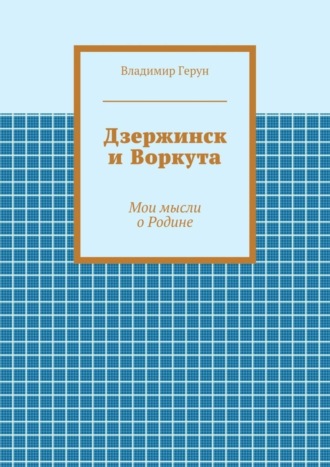 Дзержинск и Воркута. Мои мысли о Родине