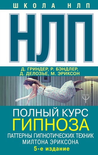 НЛП. Полный курс гипноза. Паттерны гипнотических техник Милтона Эриксона