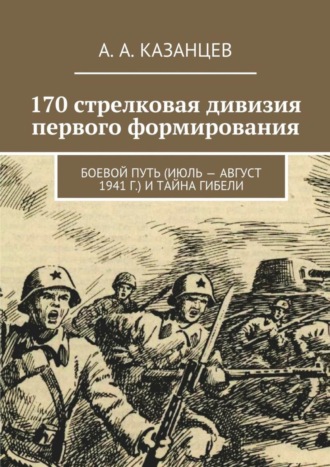 170 стрелковая дивизия первого формирования. Боевой путь (июль – август 1941 г.) и тайна гибели
