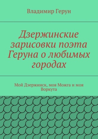 Дзержинские зарисовки поэта Геруна о любимых городах. Мой Дзержинск, моя Можга и моя Воркута