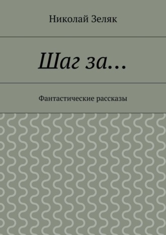Шаг за… Фантастические рассказы