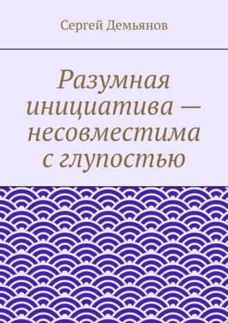Разумная инициатива – несовместима с глупостью