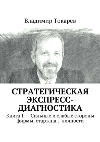 Стратегическая экспресс-диагностика. Книга 1 – Сильные и слабые стороны фирмы, стартапа… личности