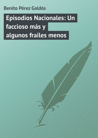 Episodios Nacionales: Un faccioso más y algunos frailes menos