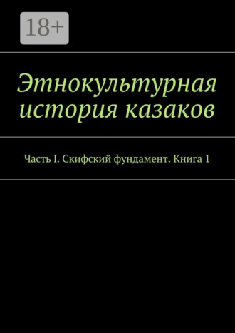 Этнокультурная история казаков. Часть I. Скифский фундамент. Книга 1