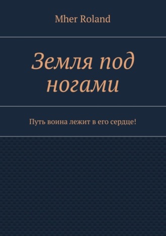 Земля под ногами. Путь воина лежит в его сердце!