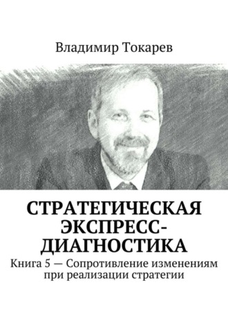 Стратегическая экспресс-диагностика. Книга 5 – Сопротивление изменениям при реализации стратегии