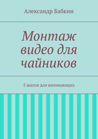 Монтаж видео для чайников. 5 шагов для начинающих