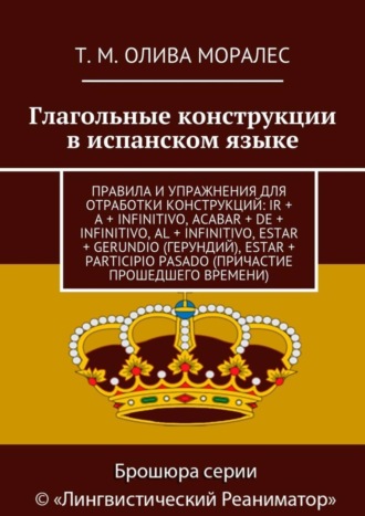 Глагольные конструкции в испанском языке. Правила и упражнения для отработки конструкций: ir + a + infinitivo, acabar + de + infinitivo, al + infinitivo, estar + gerundio (герундий), estar + participi