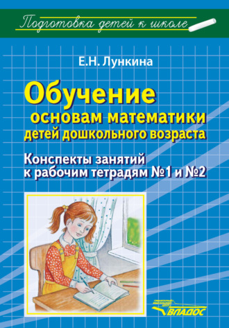 Обучение основам математики детей дошкольного возраста. Конспекты занятий к рабочим тетрадям №1 и №2