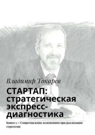СТАРТАП: стратегическая экспресс-диагностика. Книга 5 – Сопротивление изменениям при реализации стратегии