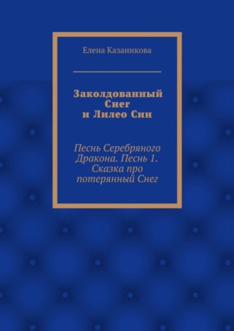 Заколдованный Снег и Лилео Син. Песнь Серебряного Дракона. Песнь 1. Сказка про потерянный Снег