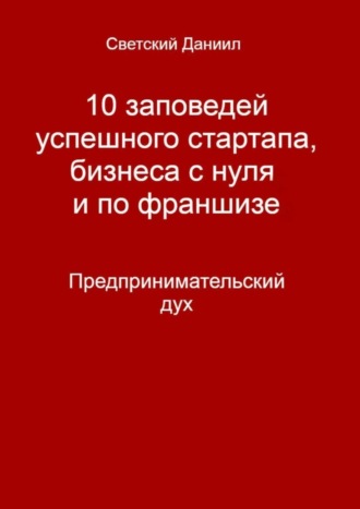 10 заповедей успешного стартапа, бизнеса с нуля и по франшизе. Предпринимательский дух