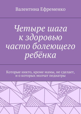 Четыре шага к здоровью часто болеющего ребёнка. Которые никто, кроме мамы, не сделает, и о которых молчат педиатры