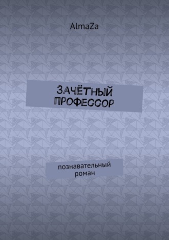 Зачётный профессор. Познавательный роман