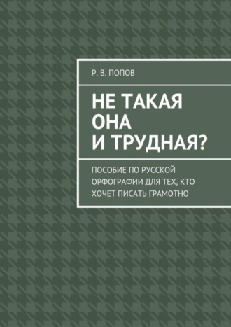 Не такая она и трудная? Пособие по русской орфографии для тех, кто хочет писать грамотно