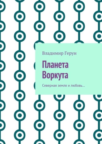 Планета Воркута. Северная земля и любовь…