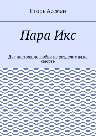 Пара Икс. Две настоящие любви не разделит даже смерть