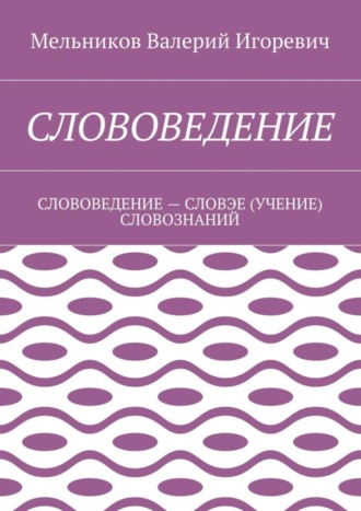 СЛОВОВЕДЕНИЕ. СЛОВОВЕДЕНИЕ – СЛОВЭЕ (УЧЕНИЕ) СЛОВОЗНАНИЙ