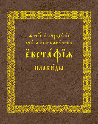 Житие и страдания святого великомученика Евстафия Плакиды