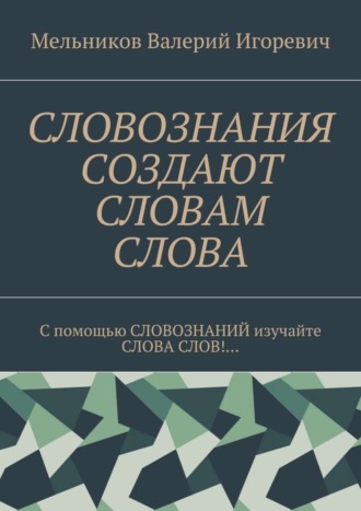 СЛОВОЗНАНИЯ СОЗДАЮТ СЛОВАМ СЛОВА. C помощью СЛОВОЗНАНИЙ изучайте СЛОВА СЛОВ!…