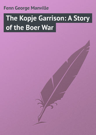 The Kopje Garrison: A Story of the Boer War