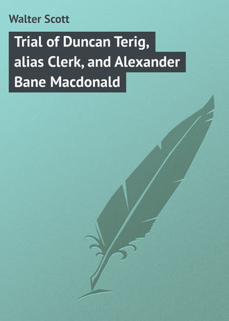 Trial of Duncan Terig, alias Clerk, and Alexander Bane Macdonald