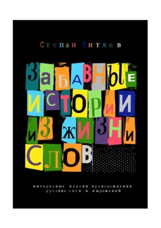 Забавные истории из жизни слов. Любопытные версии происхождения русских слов и выражений