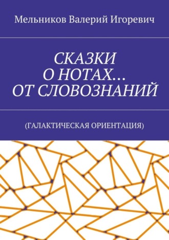 СКАЗКИ О НОТАХ… ОТ СЛОВОЗНАНИЙ. (ГАЛАКТИЧЕСКАЯ ОРИЕНТАЦИЯ)