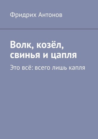 Волк, козёл, свинья и цапля. Это всё: всего лишь капля