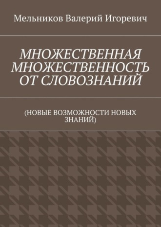 МНОЖЕСТВЕННАЯ МНОЖЕСТВЕННОСТЬ ОТ СЛОВОЗНАНИЙ. (НОВЫЕ ВОЗМОЖНОСТИ НОВЫХ ЗНАНИЙ)